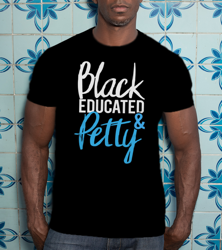 Black Educated And Petty T-Shirt