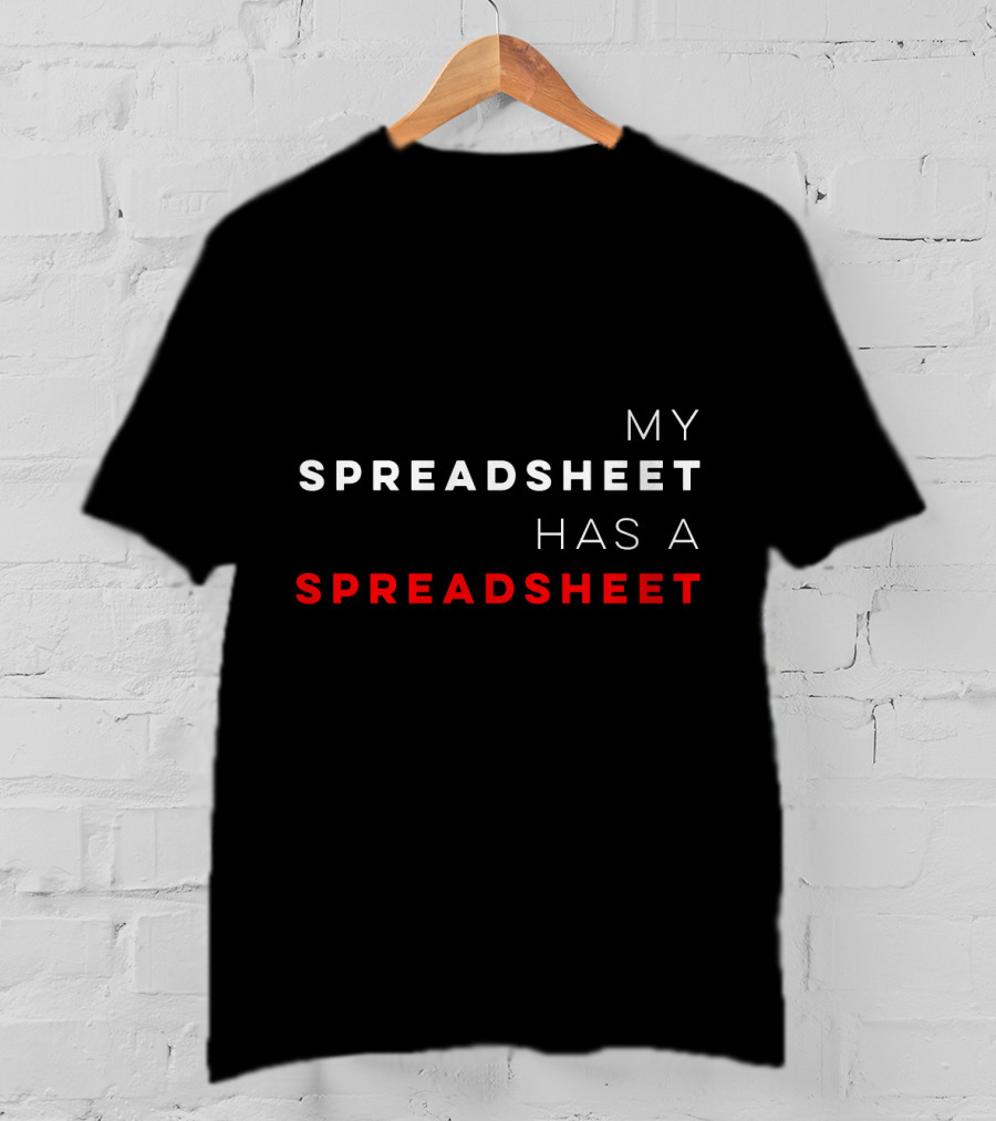 My Spreadsheet Has A Spreadsheet Funny Budget Money Excel T-Shirt