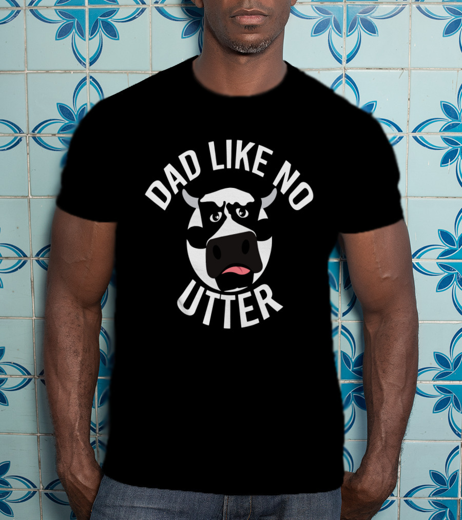 Dad Like No Utter Funny Cow Farm T-Shirt