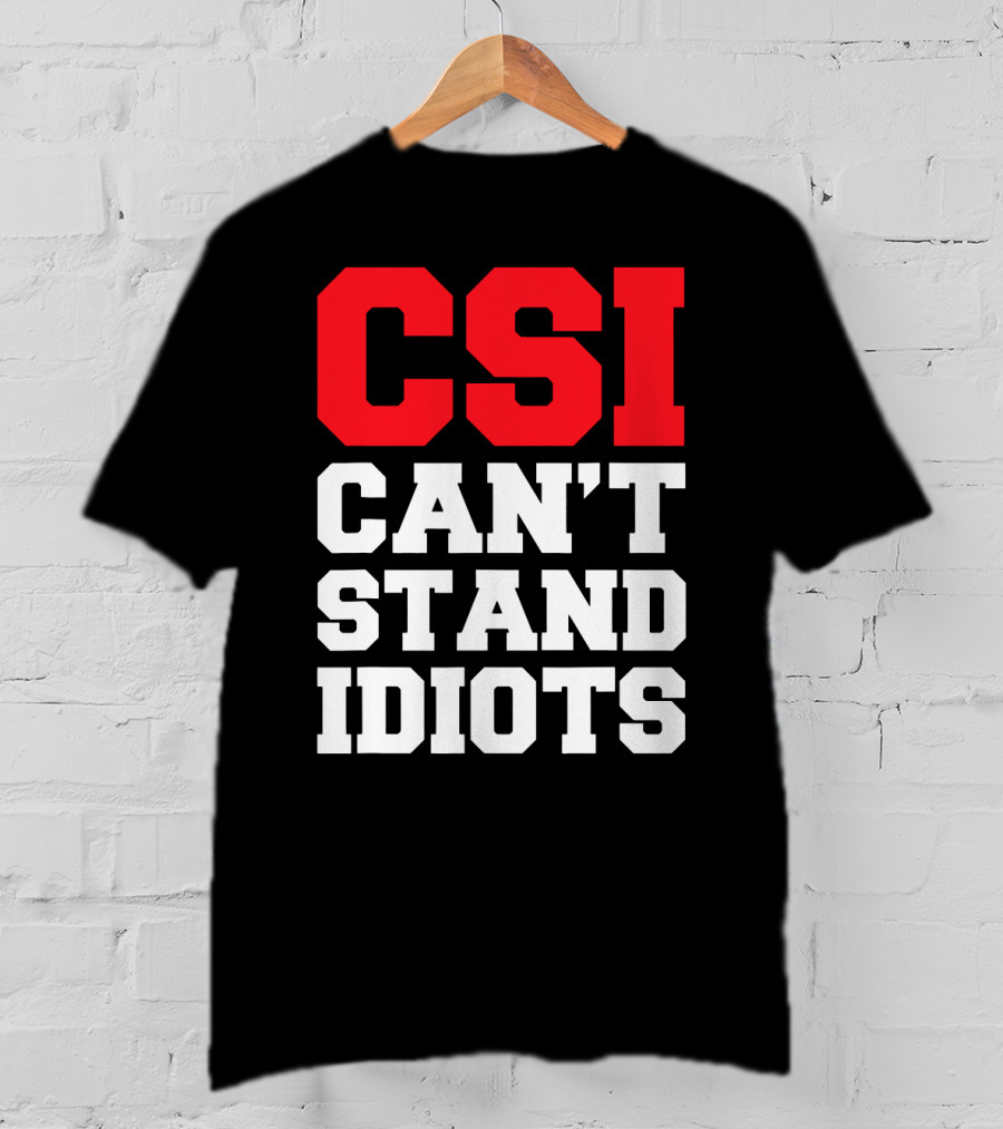 Funny Sarcastic CSI Can't Stand Idiots T-Shirt