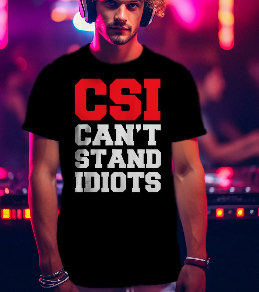 Funny Sarcastic CSI Can't Stand Idiots T-Shirt