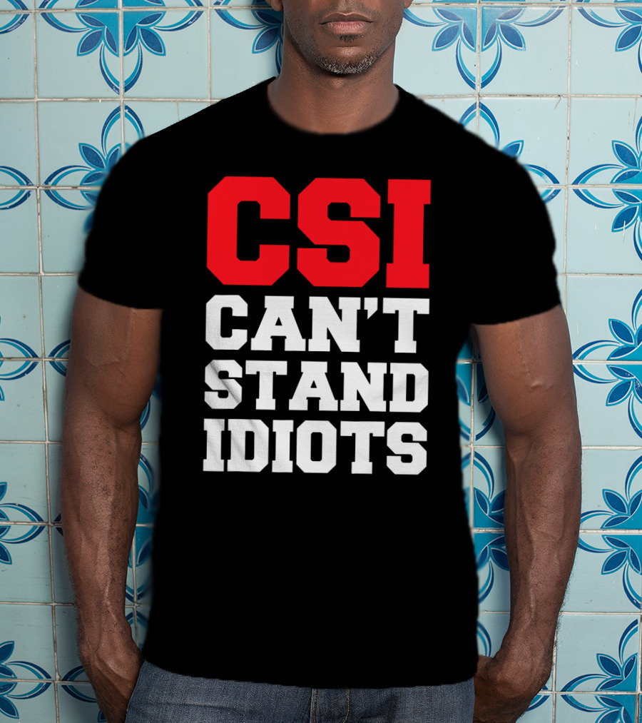 Funny Sarcastic CSI Can't Stand Idiots T-Shirt