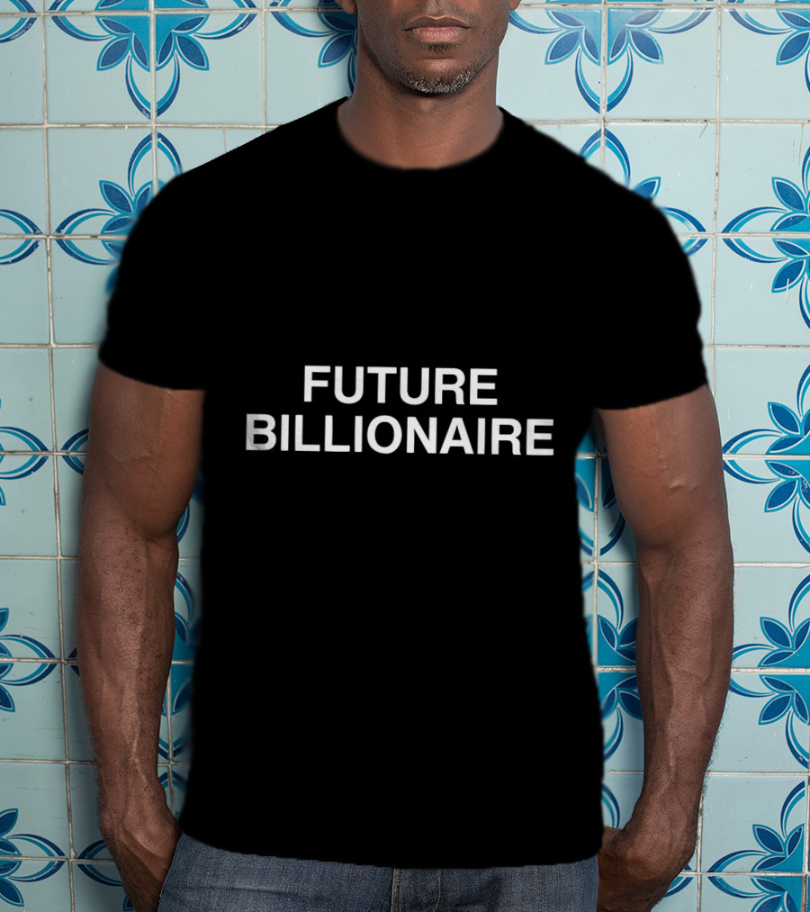 Future Billionaire Ambition Wear T-Shirt