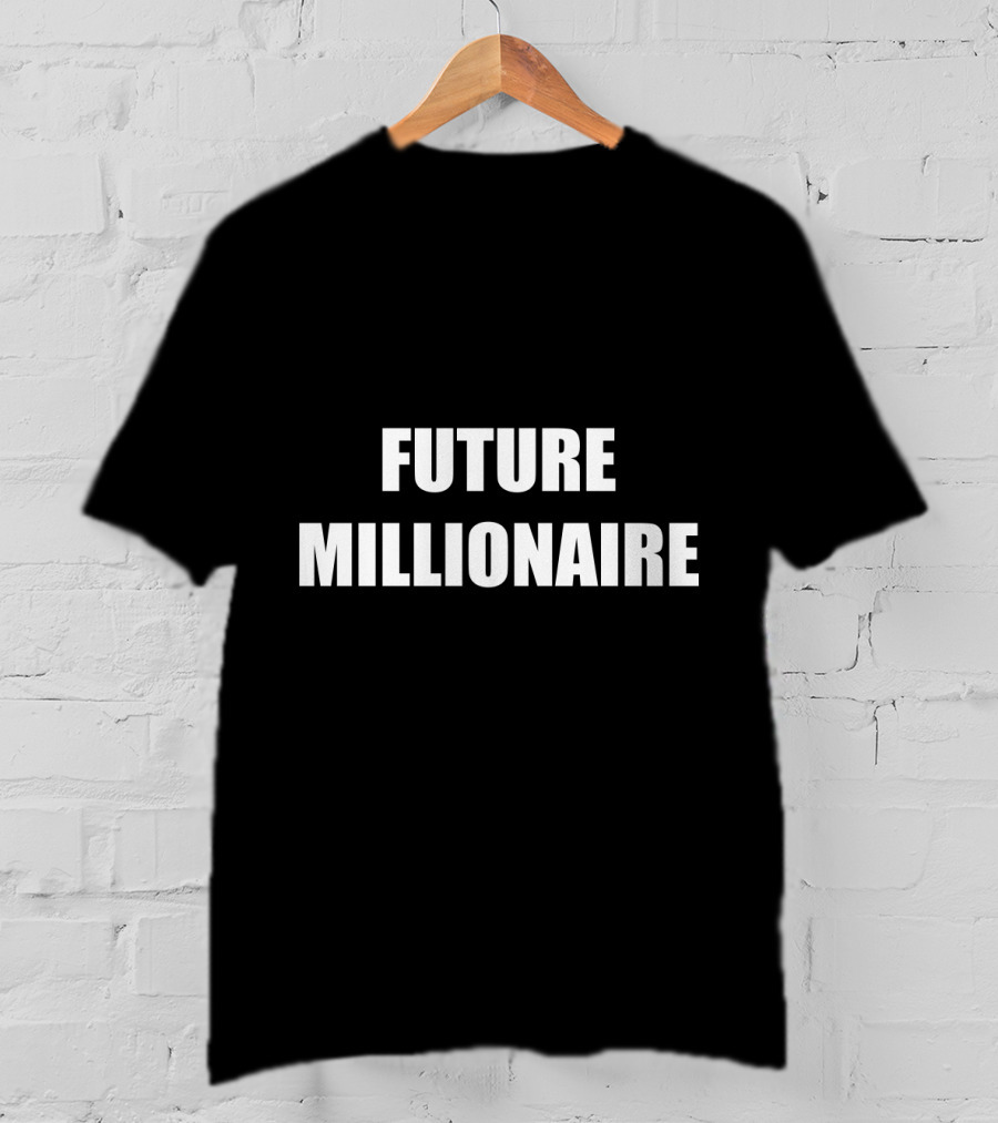 Future Millionaire Wealthy Rich Lifestyle Money T-Shirt