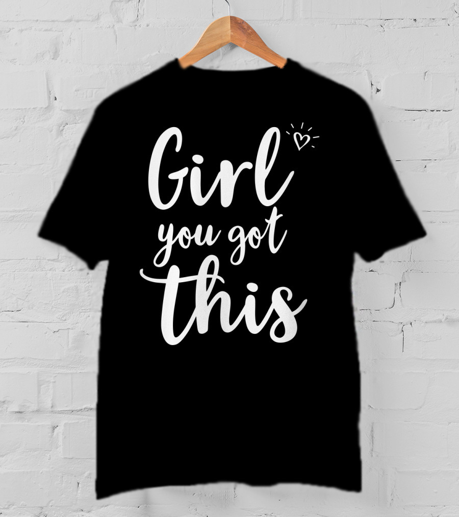 Girl You Got This Heart Encouragement T-Shirt