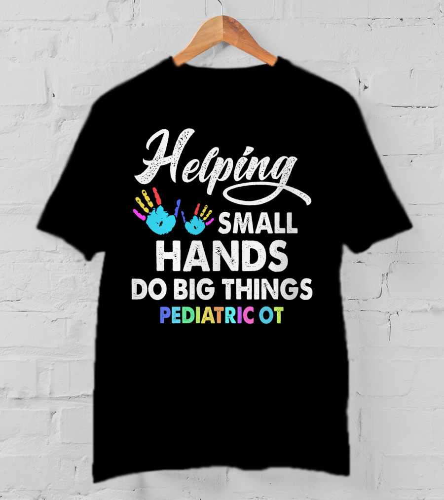 Helping Small Hands Do Big Things Pediatric OT Rainbow Handprints T-Shirt