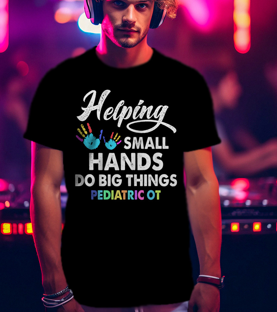 Helping Small Hands Do Big Things Pediatric OT Rainbow Handprints T-Shirt