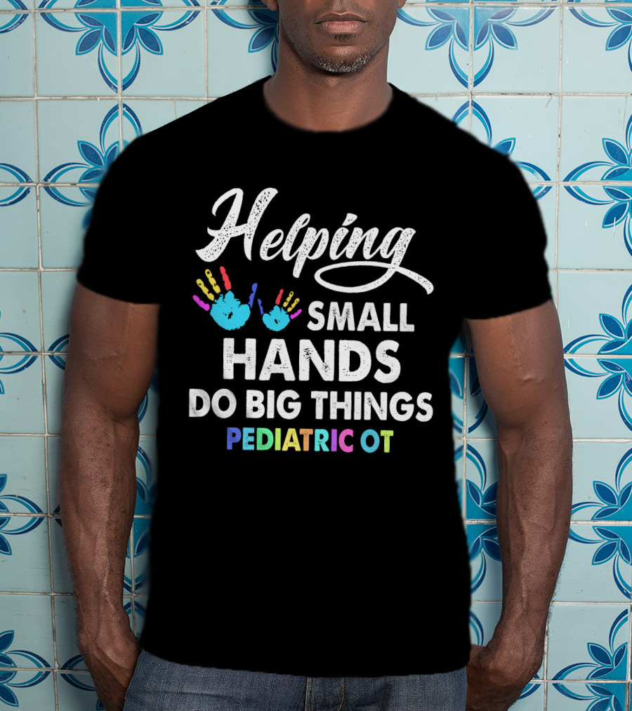 Helping Small Hands Do Big Things Pediatric OT Rainbow Handprints T-Shirt