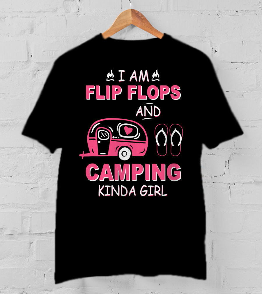 I Am Flip Flops And Camping Kinda Girl Camper And Flip Flops T-Shirt