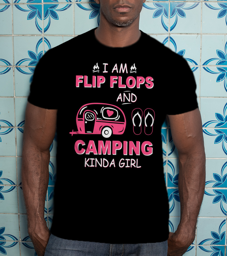 I Am Flip Flops And Camping Kinda Girl Camper And Flip Flops T-Shirt