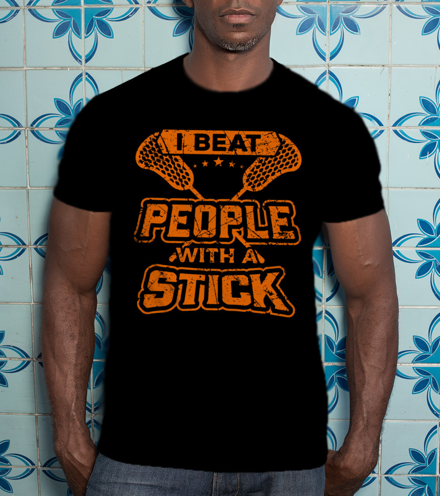 I Beat People With A Stick Lacrosse Humor T-Shirt