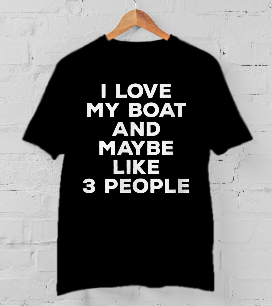 I Love My Boat And Maybe Like 3 People Whimsical Boating Humor T-Shirt