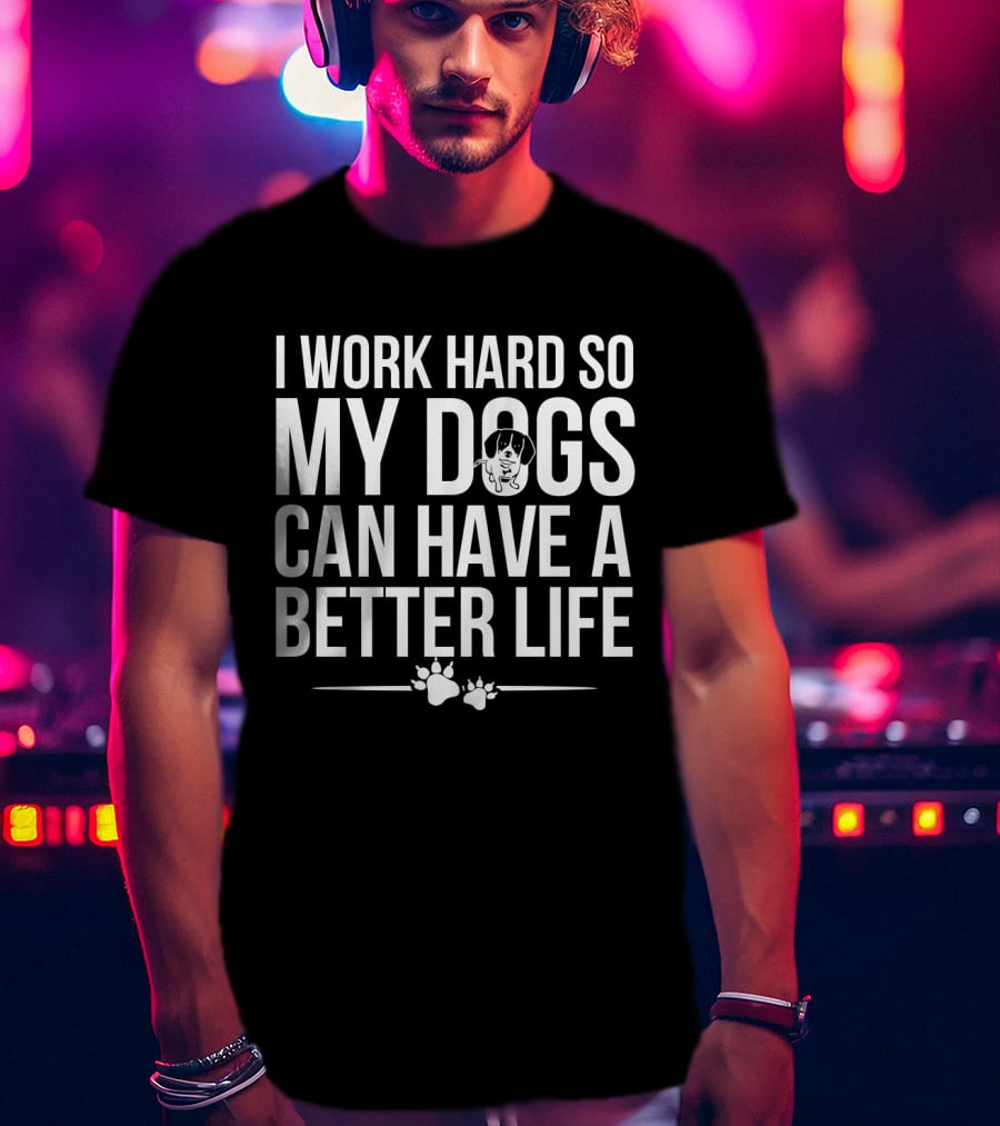 I Work Hard So My Dogs Can Have A Better Life Paw Print Puppy T-Shirt