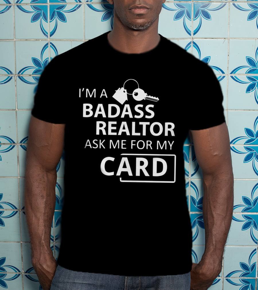 I'm A Badass Realtor Ask Me For My Card T-Shirt