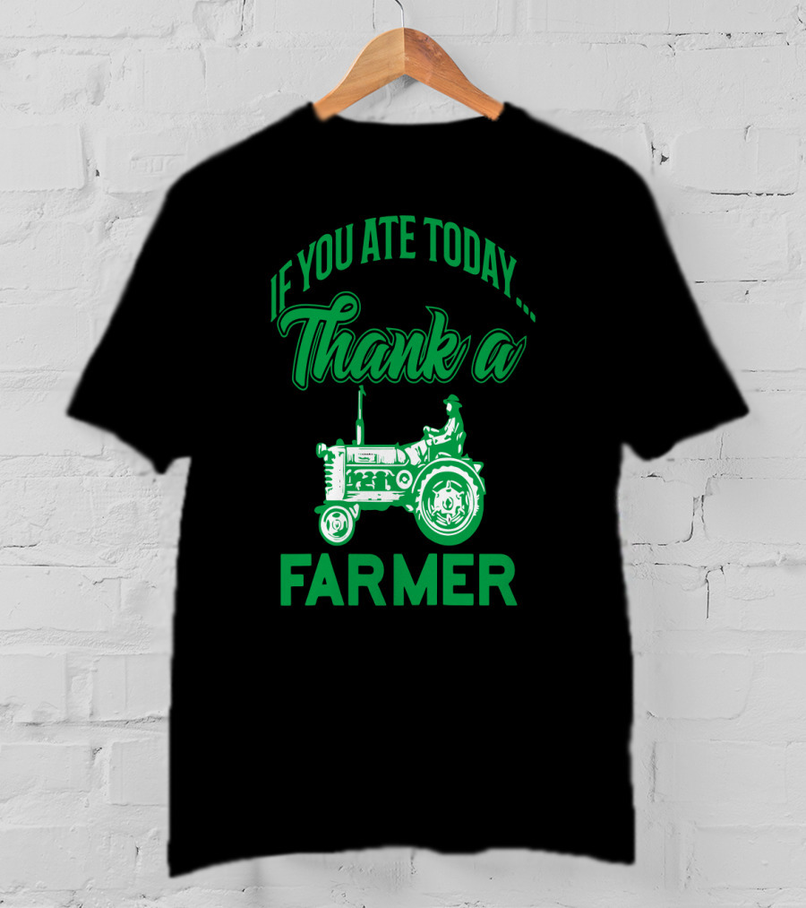 If You Ate Today Thank A Farmer Tractor Support Your Local Farm T-Shirt