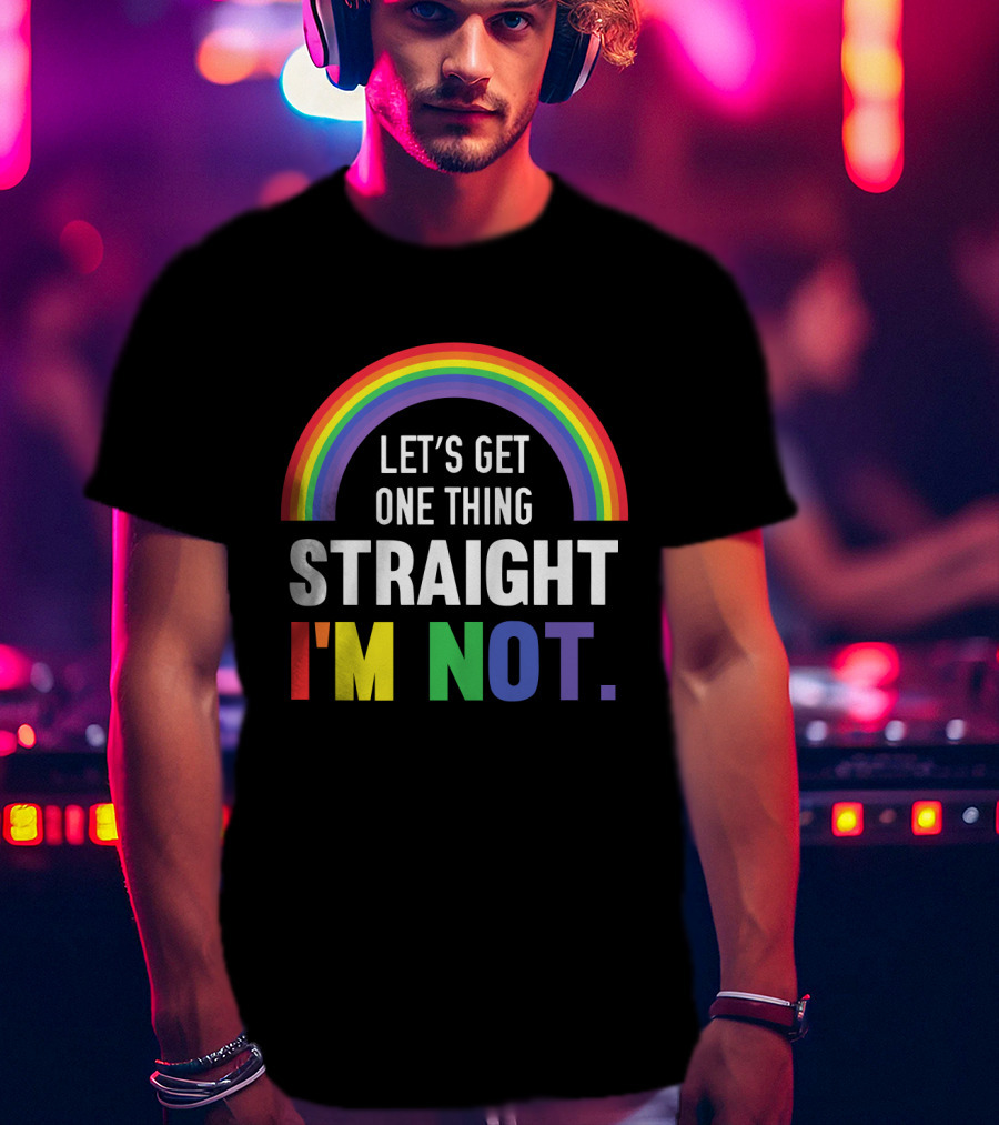 Let's Get One Thing Straight I'm Not With Rainbow Gay Pride T-Shirt