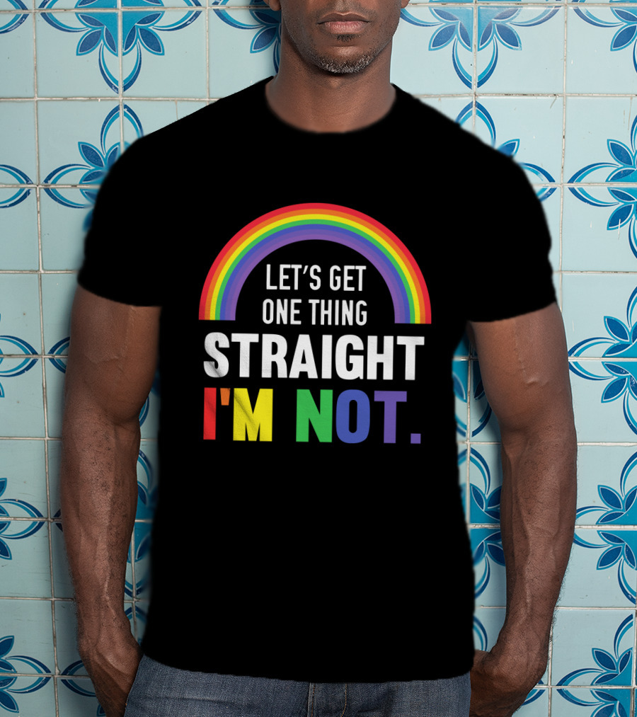 Let's Get One Thing Straight I'm Not With Rainbow Gay Pride T-Shirt