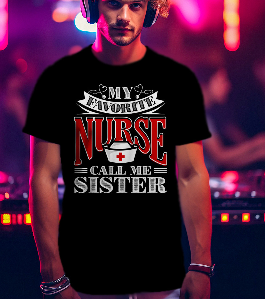 My Favorite Nurse Call Me Sister Nurse Hat T-Shirt