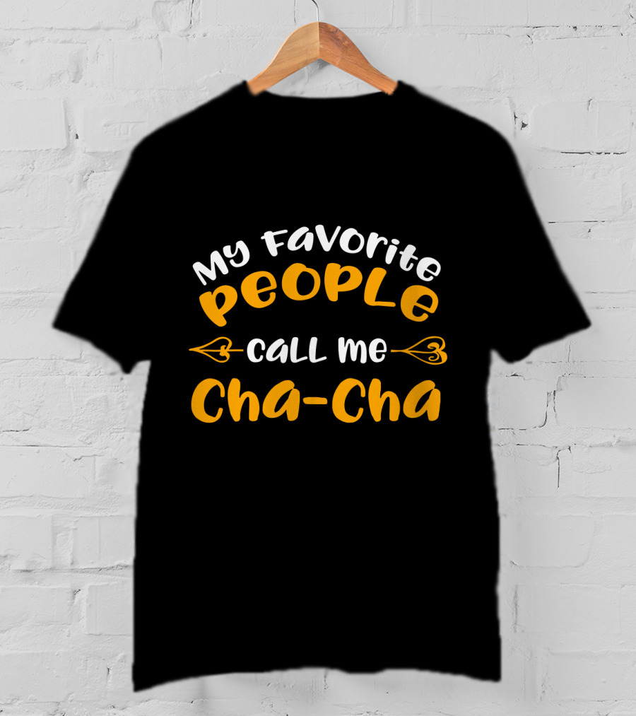 My Favorite People Call Me Cha Cha Cha-Cha T-Shirt