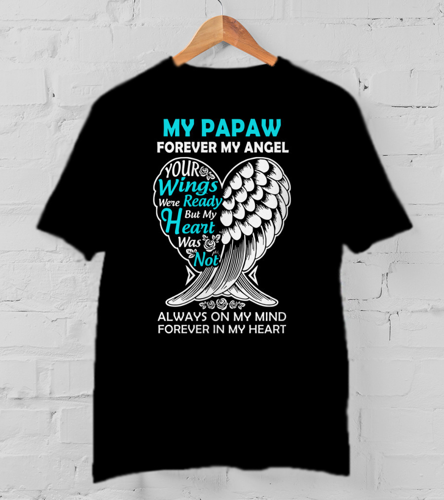 My Papaw Forever My Angel Your Wings Were Ready But My Heart Was Not Always On My Mind Forever In My Heart T-Shirt