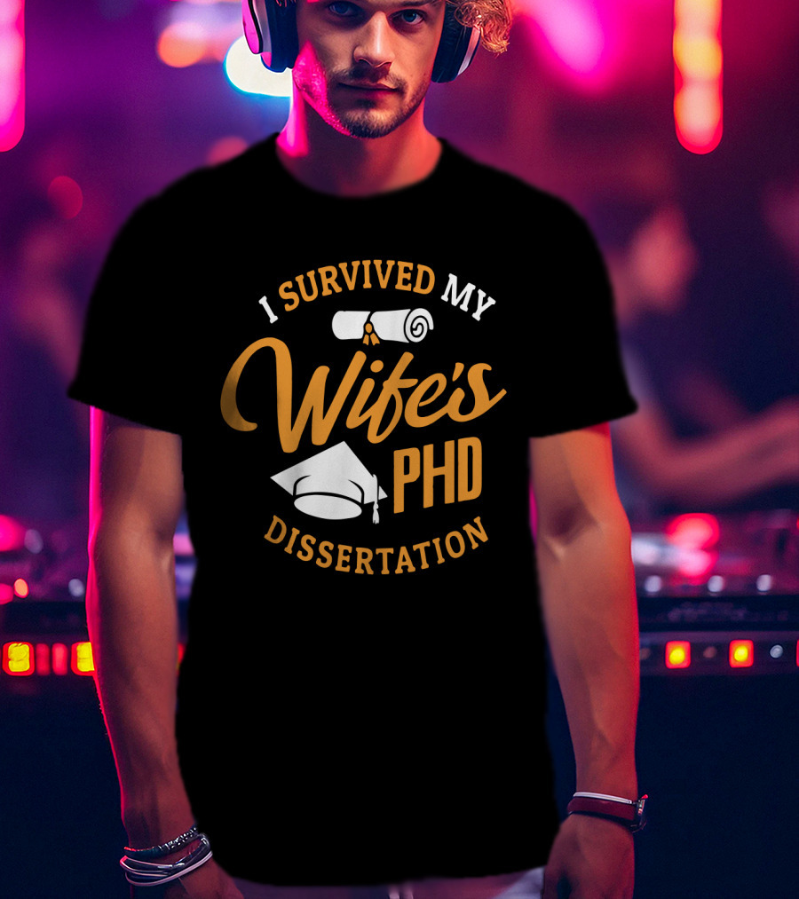 I Survived My Wife's PhD Dissertation With Graduation Cap And Scroll T-Shirt