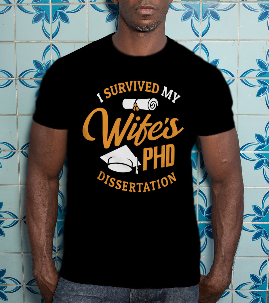 I Survived My Wife's PhD Dissertation With Graduation Cap And Scroll T-Shirt
