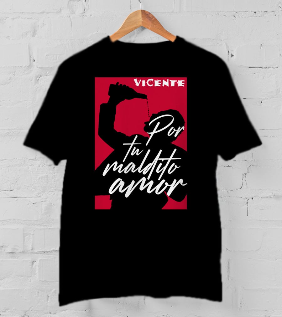 Vicente Por Tu Maldito Amor T-Shirt