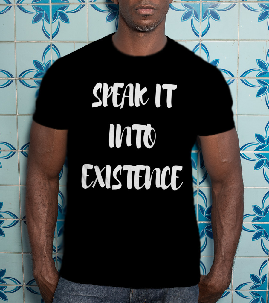 SPEAK IT INTO EXISTENCE Inspirational Phrase Positive Manifestation Message T-Shirt