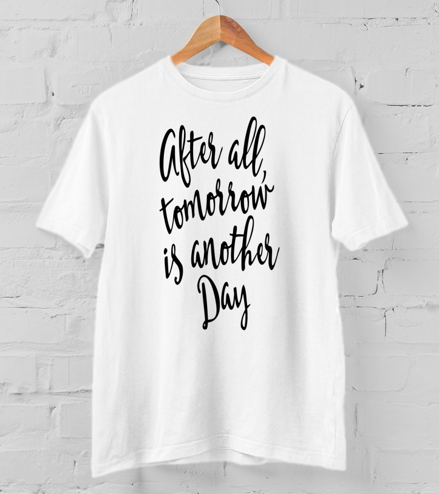 After All Tomorrow Is Another Day Motivational T-Shirt