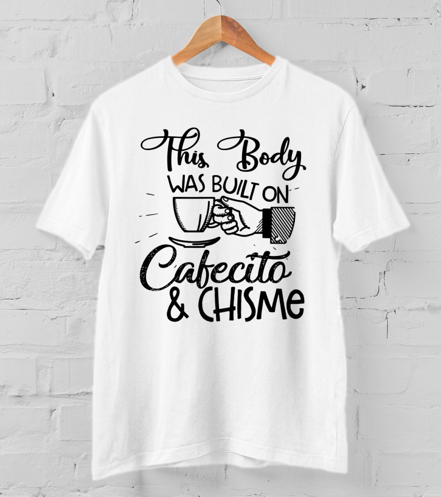 This Body Was Built On Cafecito And Chisme With Coffee Cup T-Shirt