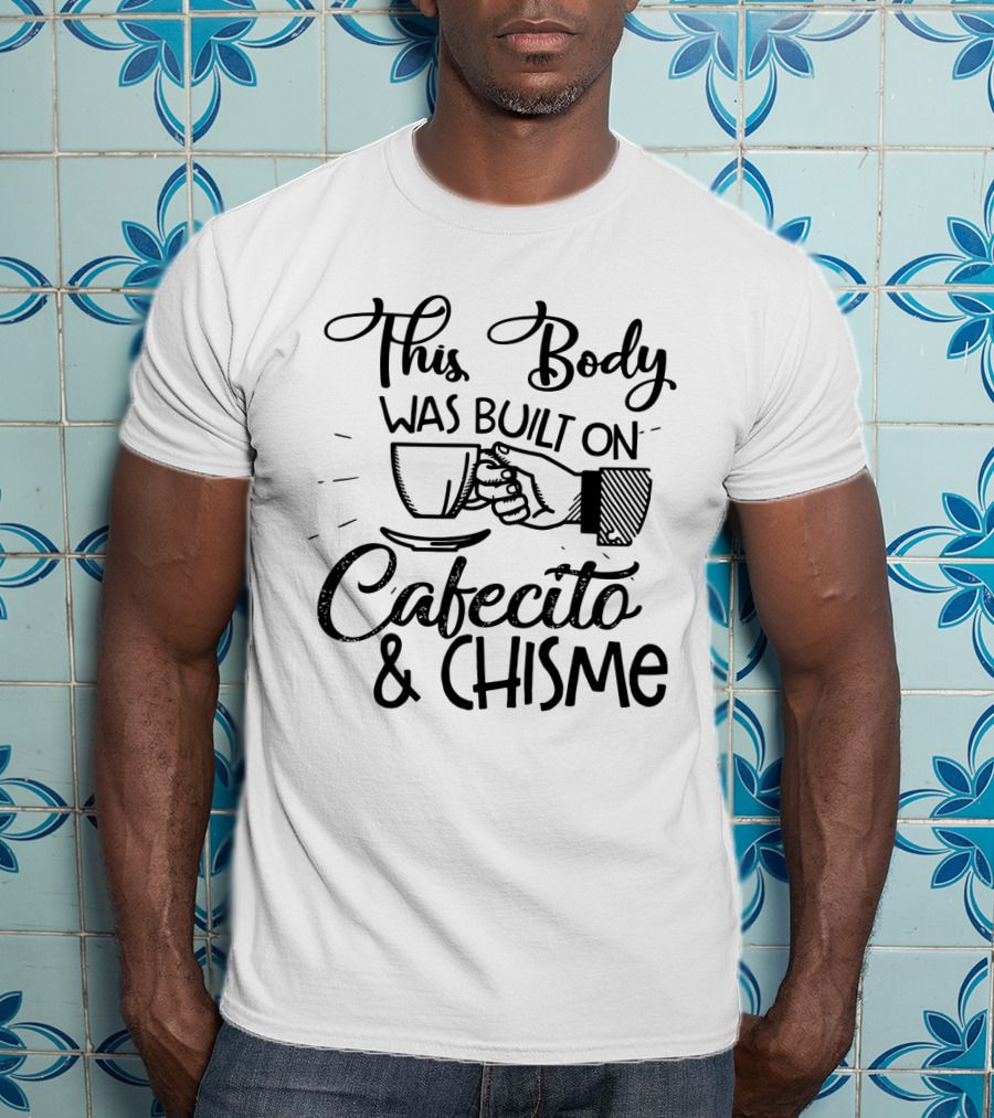 This Body Was Built On Cafecito And Chisme With Coffee Cup T-Shirt