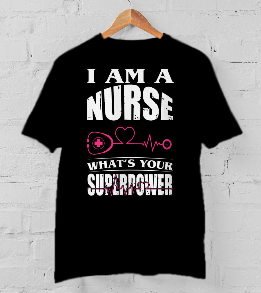 I Am A NURSE What's Your SUPERPOWER Heartbeat Stethoscope T-Shirt