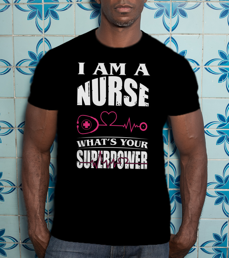 I Am A NURSE What's Your SUPERPOWER Heartbeat Stethoscope T-Shirt