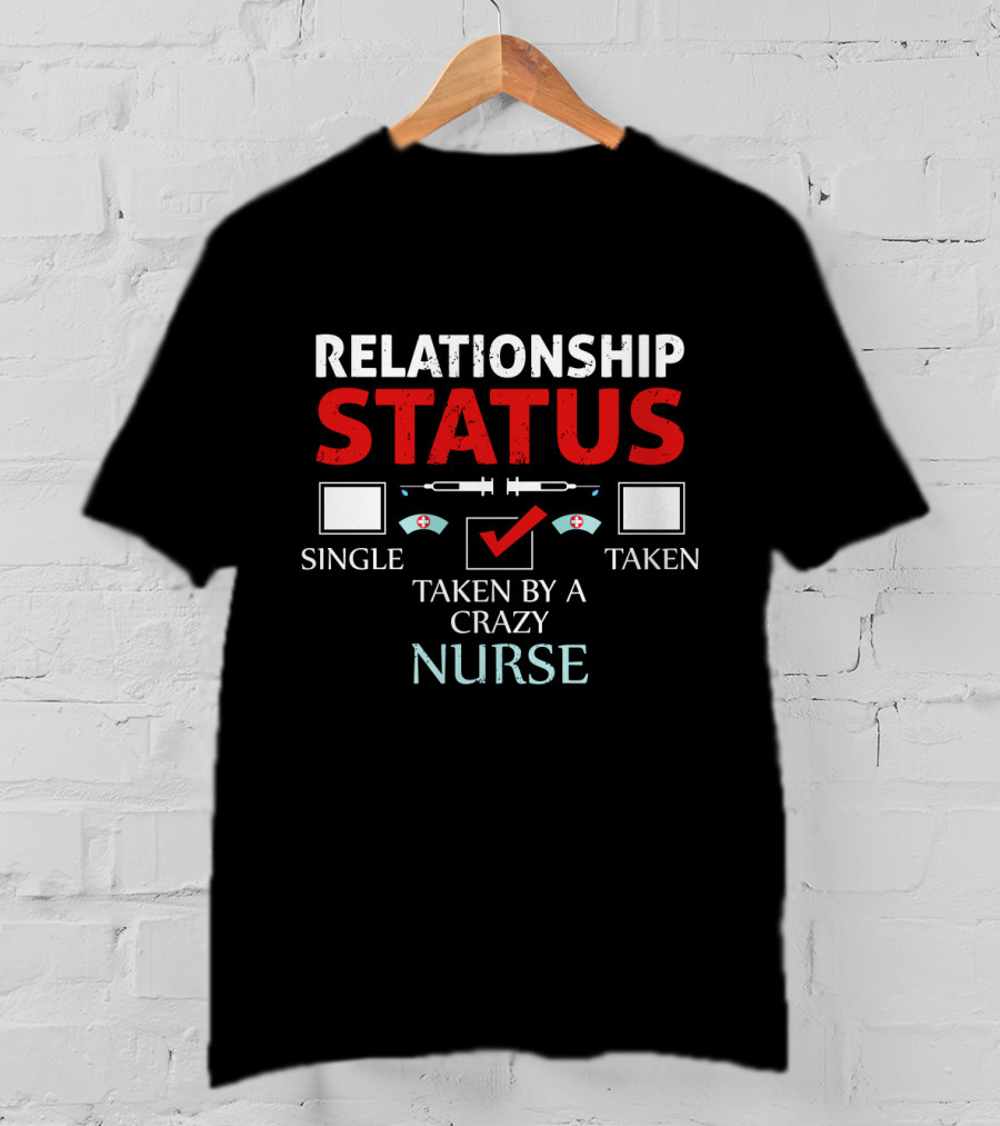 Relationship Status: Taken By A Crazy Nurse T-Shirt