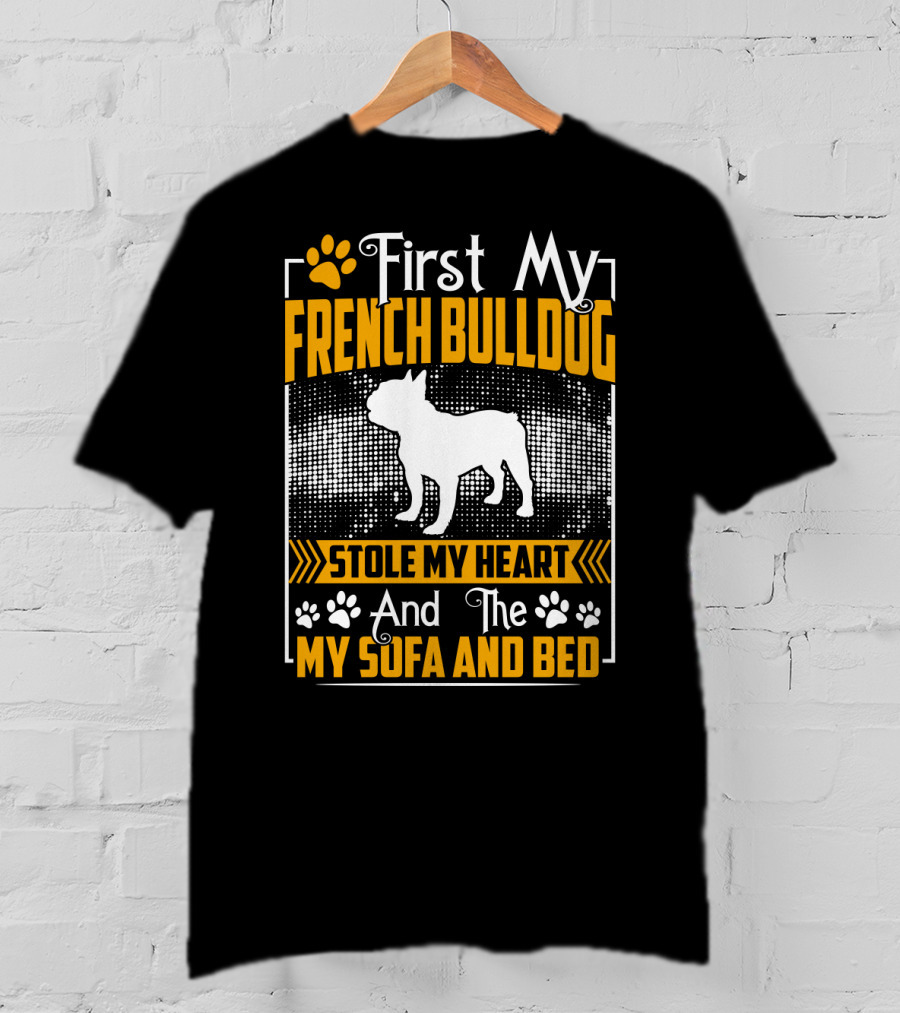 First My French Bulldog Stole My Heart And Then My Sofa And Bed T-Shirt