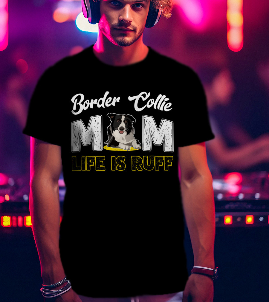 Border Collie Mom Life Is Ruff T-Shirt
