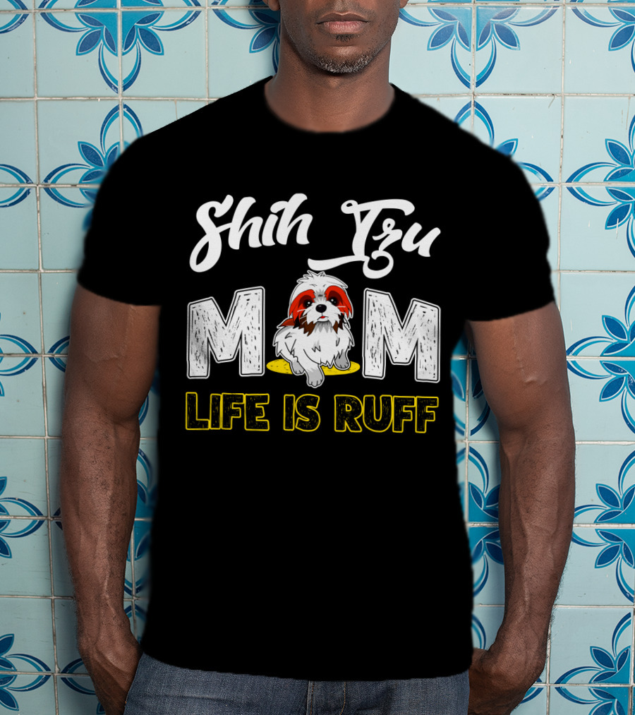 Shih Tzu Mom Life Is Ruff With Cute Dog T-Shirt