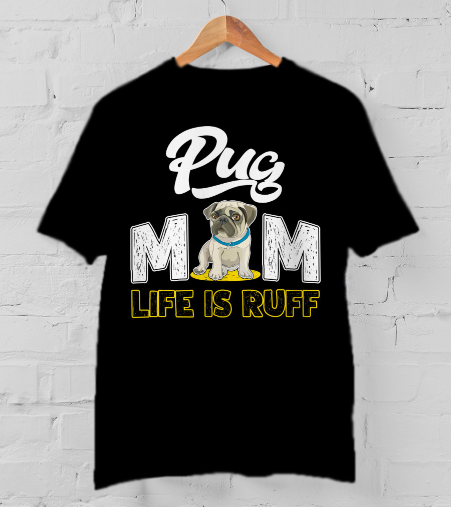Pug Mom Life Is Ruff With Cute Pug T-Shirt