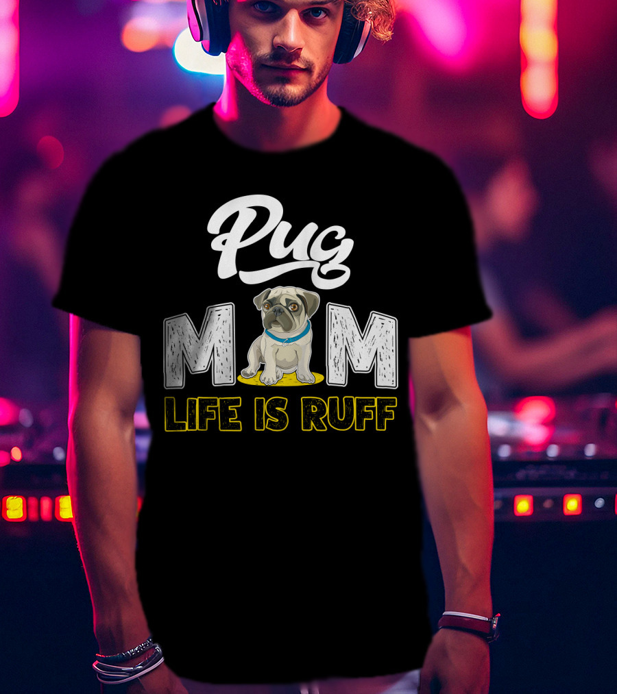 Pug Mom Life Is Ruff With Cute Pug T-Shirt