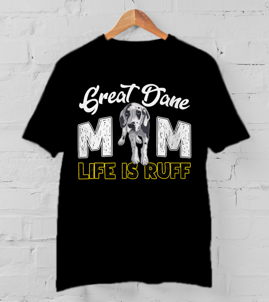 Great Dane Mom Life Is Ruff T-Shirt