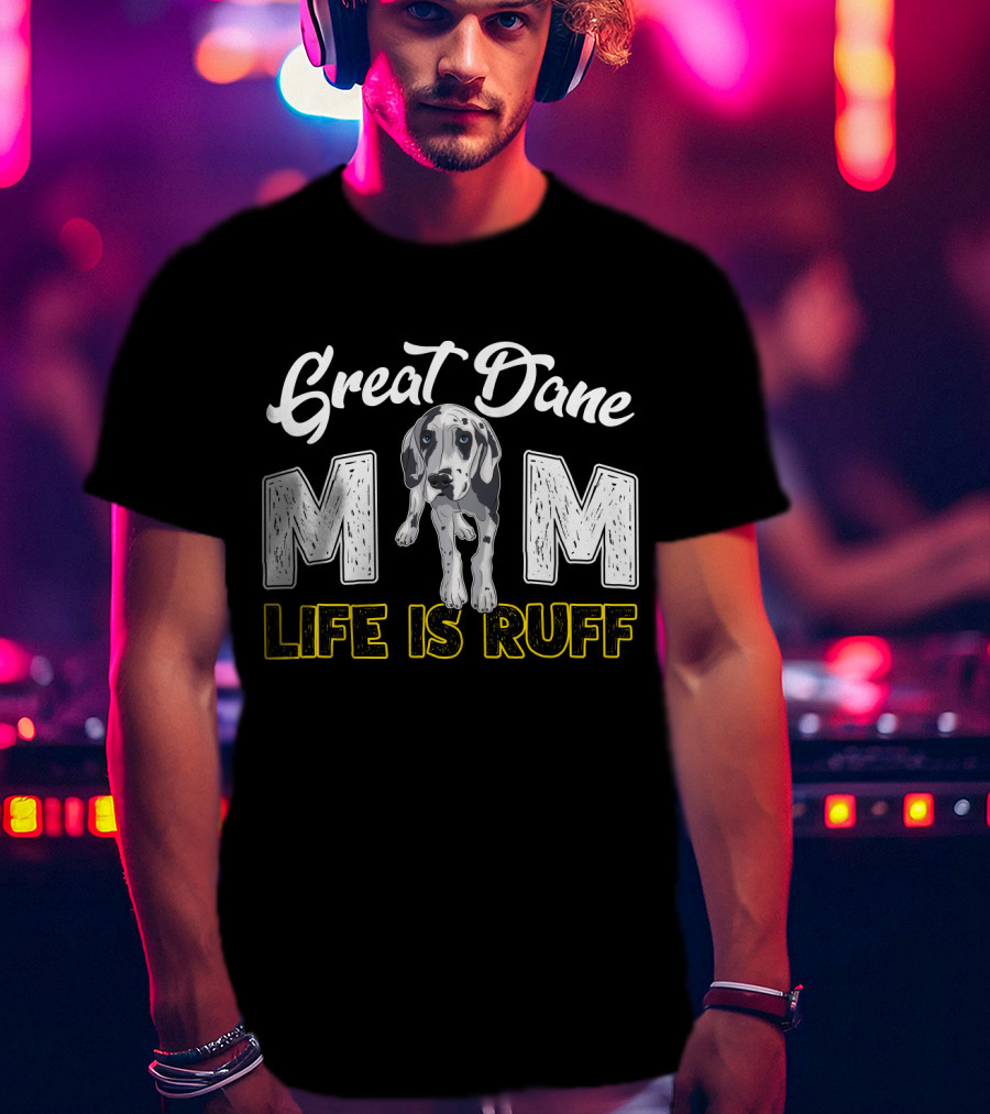 Great Dane Mom Life Is Ruff T-Shirt