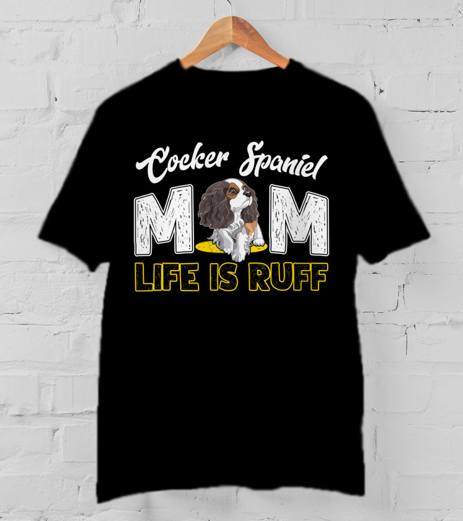 Cocker Spaniel Mom Life Is Ruff Puppy T-Shirt