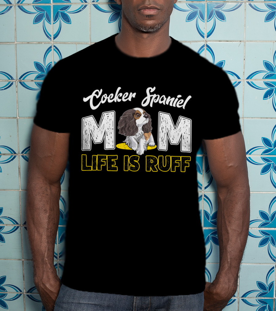 Cocker Spaniel Mom Life Is Ruff Puppy T-Shirt