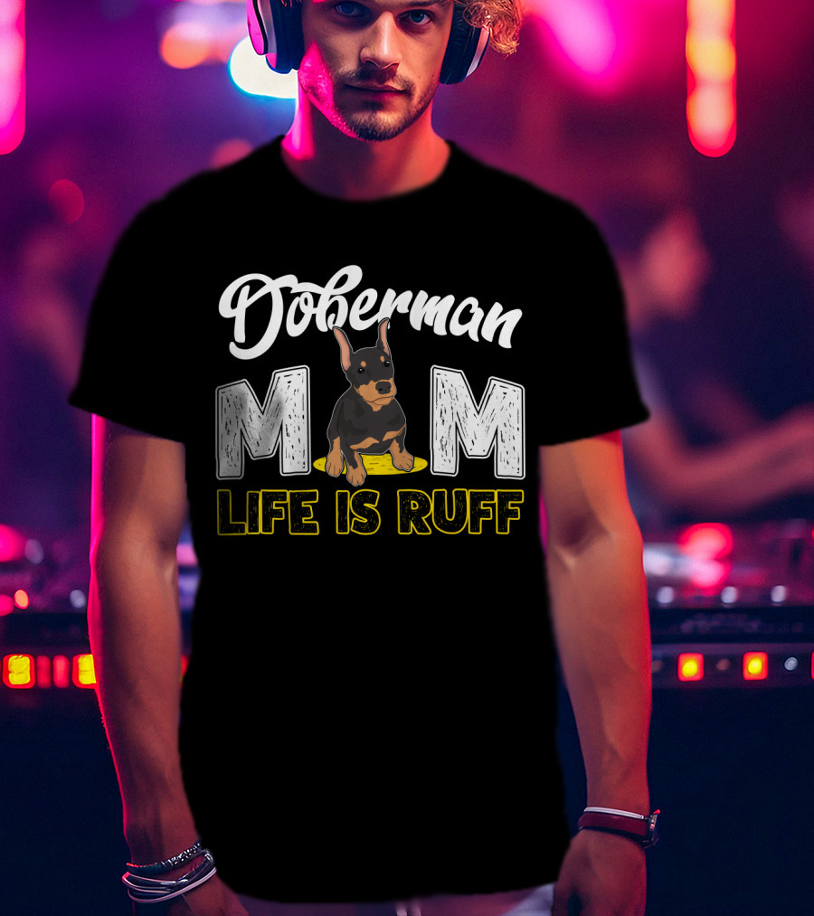Doberman Mom Life Is Ruff With Cute Puppy T-Shirt