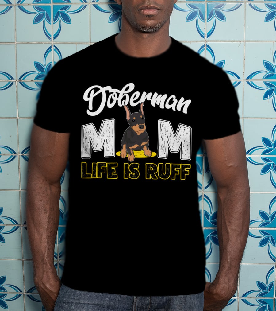 Doberman Mom Life Is Ruff With Cute Puppy T-Shirt