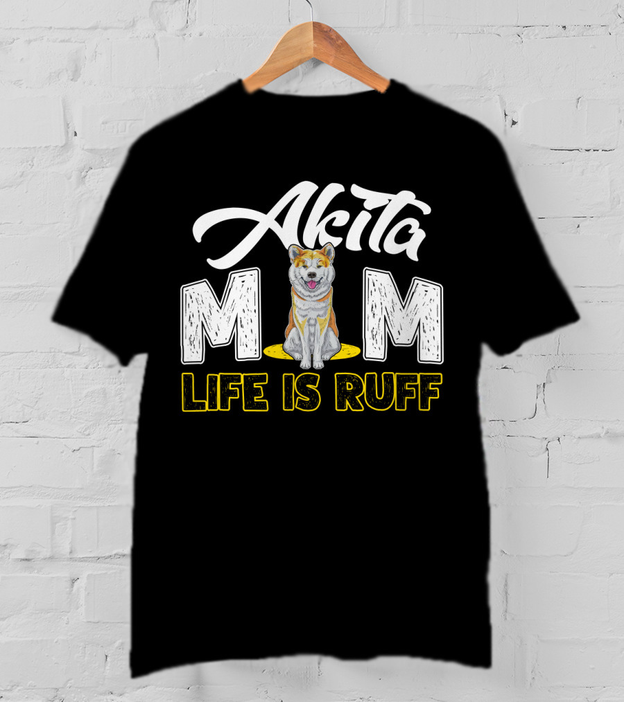 Akita Mom Life Is Ruff Dog T-Shirt