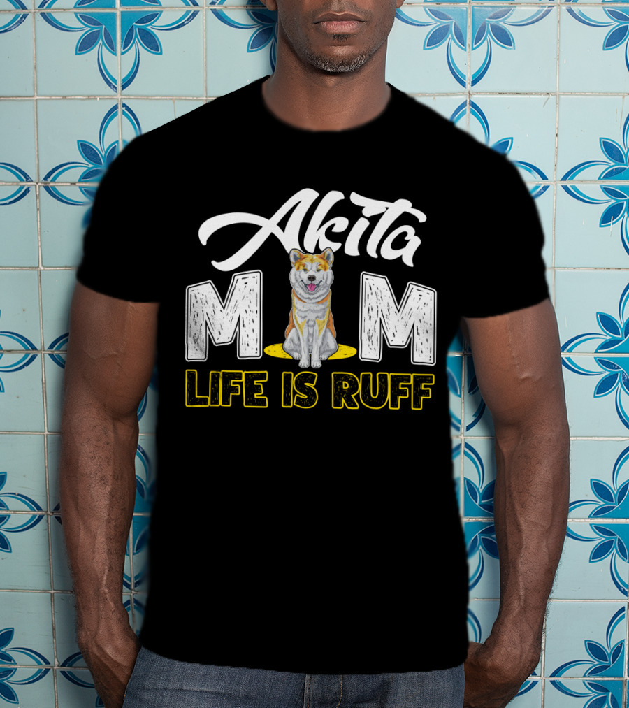 Akita Mom Life Is Ruff Dog T-Shirt