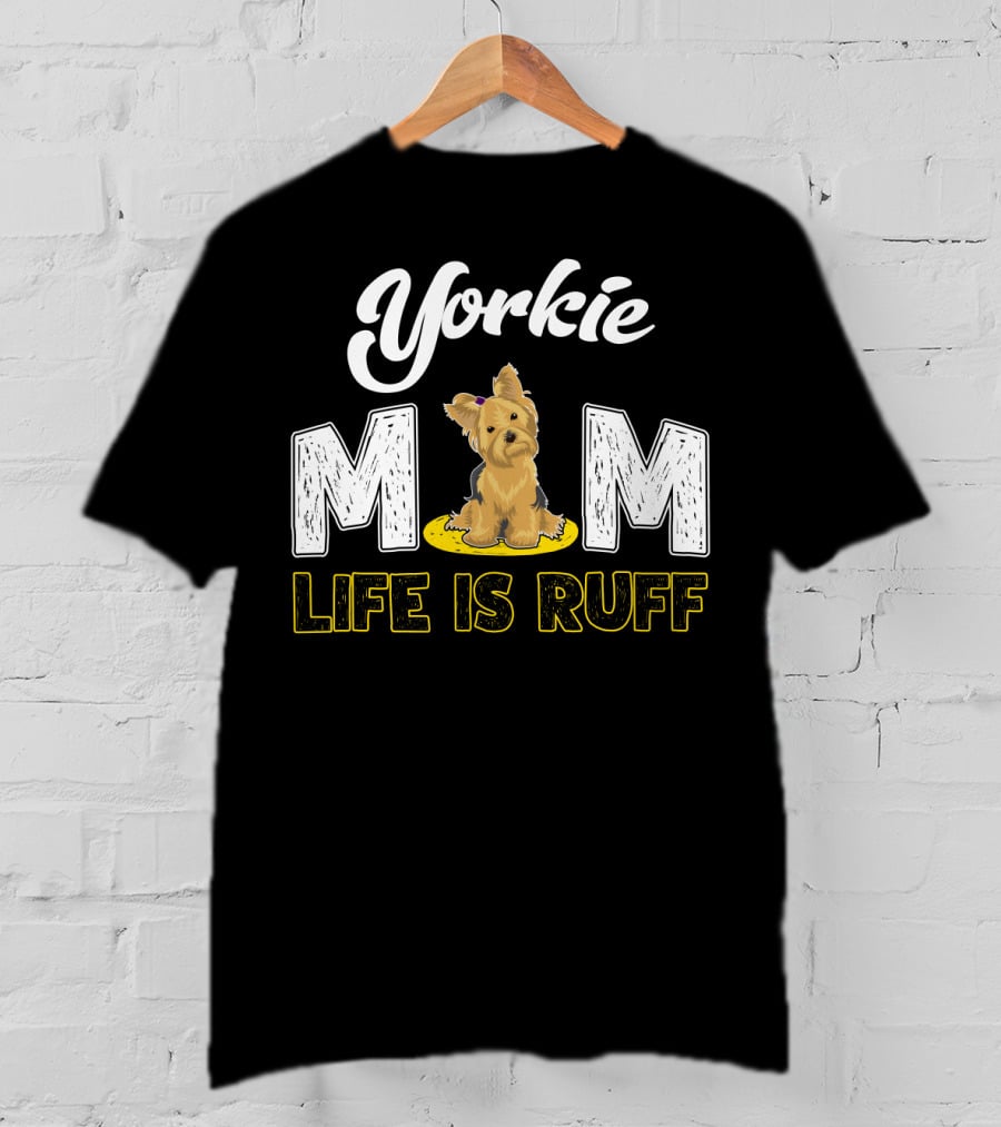 Yorkie Mom Life Is Ruff With Cute Yorkie Dog T-Shirt