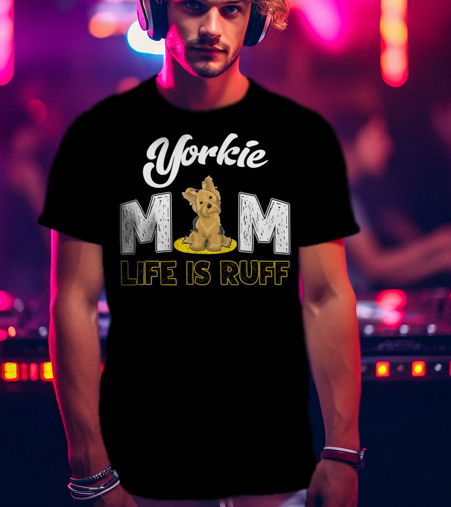 Yorkie Mom Life Is Ruff With Cute Yorkie Dog T-Shirt