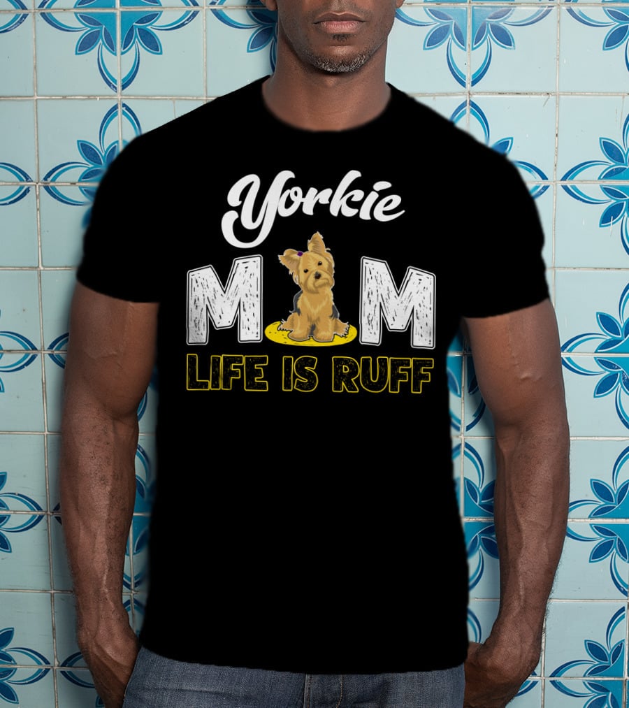 Yorkie Mom Life Is Ruff With Cute Yorkie Dog T-Shirt